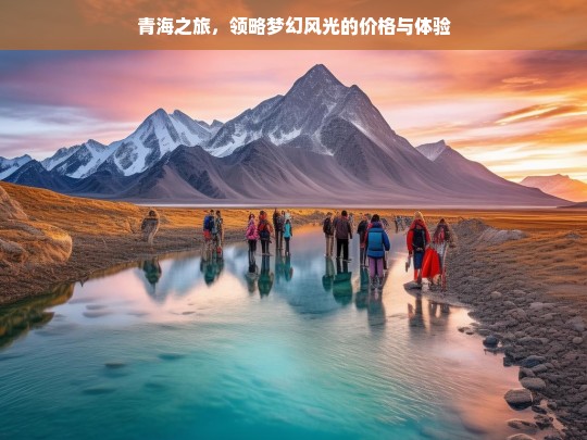 青海之旅，领略梦幻风光的价格与体验，青海之旅，梦幻风光的价格与体验之旅