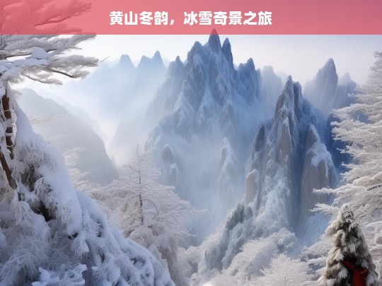 黄山冬韵，冰雪奇景之旅，黄山冬韵冰雪之旅