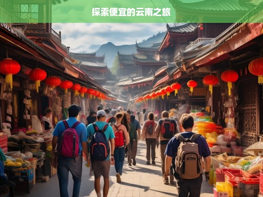 探索便宜的云南之旅，探寻云南的实惠之旅