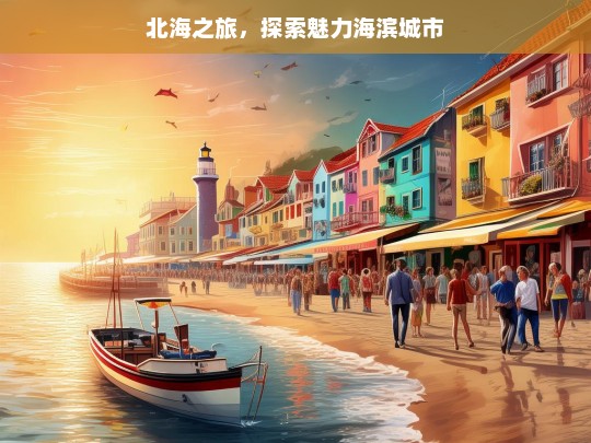 北海之旅，探索魅力海滨城市，北海之旅，探寻魅力海滨