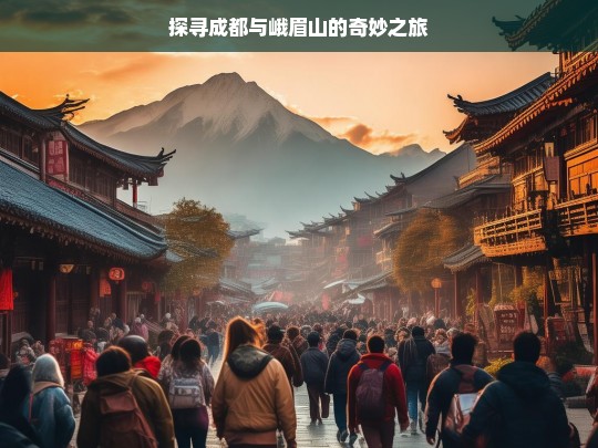 探寻成都与峨眉山的奇妙之旅，成都与峨眉山的奇妙之旅探寻