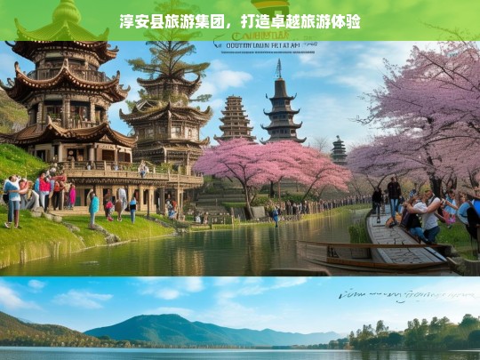 淳安县旅游集团，打造卓越旅游体验，淳安县旅游集团，铸就卓越旅游体验之旅