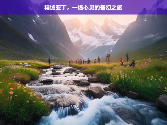 稻城亚丁，一场心灵的奇幻之旅，稻城亚丁，心灵奇幻之旅