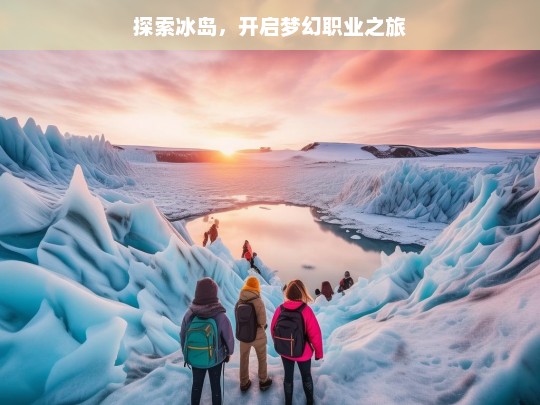 探索冰岛，开启梦幻职业之旅，冰岛，梦幻职业之旅的探索