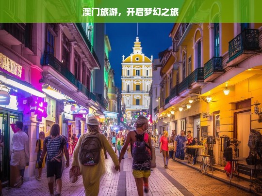 澳门旅游，开启梦幻之旅，澳门梦幻之旅