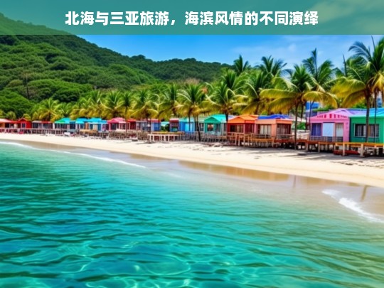 北海与三亚旅游，海滨风情的不同演绎，北海与三亚，海滨风情演绎之比较