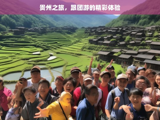 贵州之旅，跟团游的精彩体验，贵州跟团游的精彩之旅