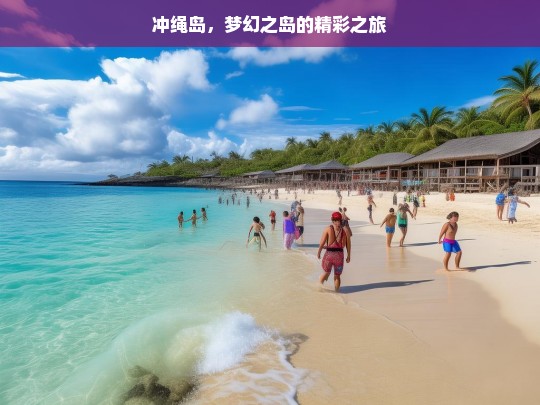 冲绳岛，梦幻之岛的精彩之旅，冲绳岛梦幻精彩之旅