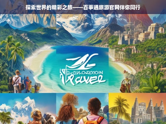 探索世界的精彩之旅——百事通旅游官网伴你同行，百事通旅游官网，开启探索世界的精彩之旅