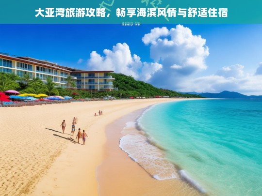 大亚湾旅游攻略，畅享海滨风情与舒适住宿，大亚湾旅游，海滨风情与舒适住宿全攻略