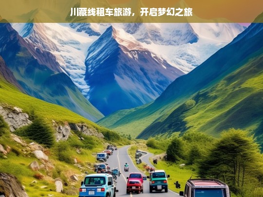 川藏线租车旅游，开启梦幻之旅，川藏线租车游，梦幻之旅开启