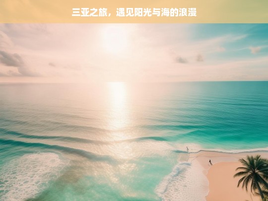 三亚之旅，遇见阳光与海的浪漫，三亚，阳光与海的浪漫之旅