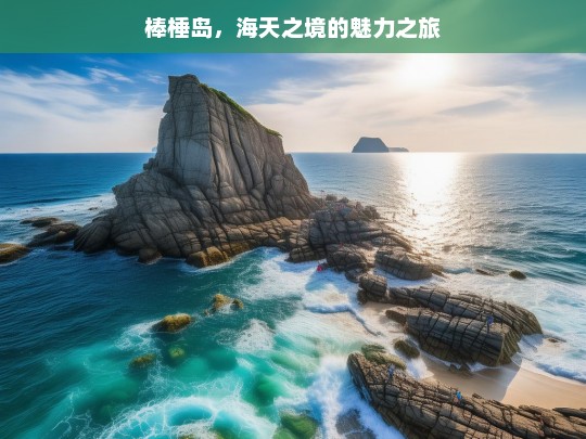 棒棰岛，海天之境的魅力之旅，棒棰岛，海天之境的梦幻之旅