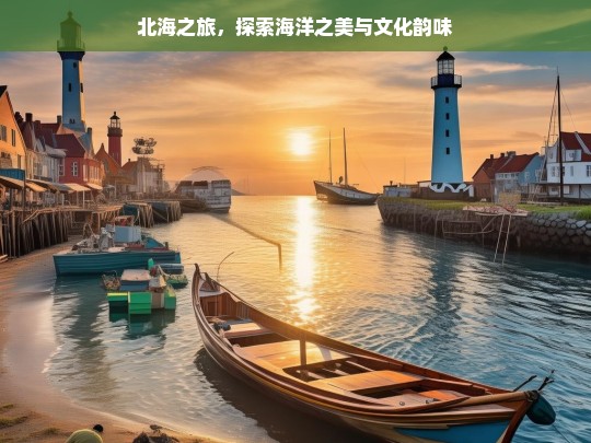 北海之旅，探索海洋之美与文化韵味，北海之旅，领略海洋与文化之魅