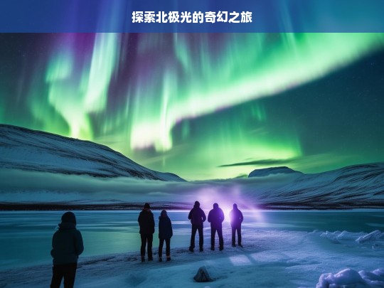 探索北极光的奇幻之旅，北极光奇幻之旅探索