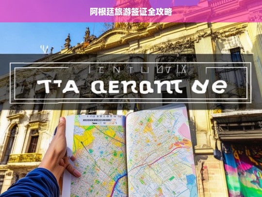 阿根廷旅游签证全攻略，阿根廷旅游签证办理指南