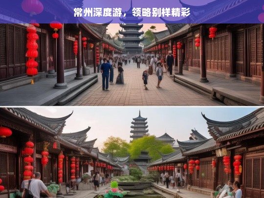 常州深度游，领略别样精彩，常州深度游，别样精彩之旅