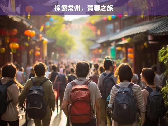 探索常州，青春之旅，常州青春探索之旅