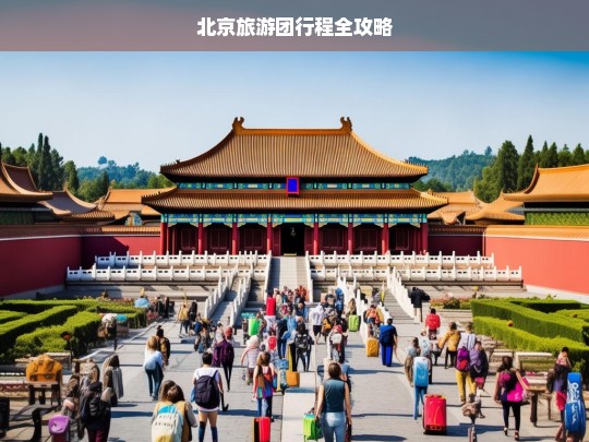 北京旅游团行程全攻略，北京旅游团行程攻略