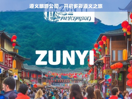 遵义旅游公司，开启多彩遵义之旅，遵义旅游公司，多彩遵义之旅启程