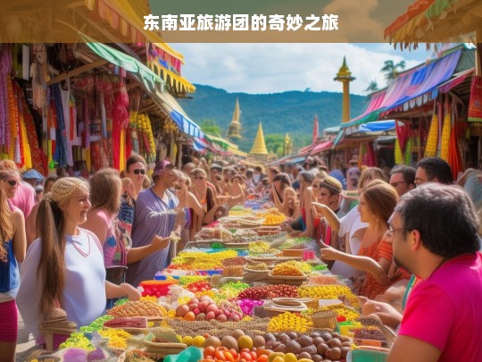 东南亚旅游团的奇妙之旅，东南亚旅游团的奇妙征程