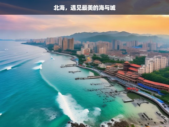 北海，遇见最美的海与城，遇见北海，海与城的美丽邂逅