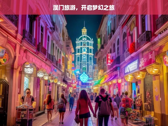 澳门旅游，开启梦幻之旅，澳门梦幻之旅