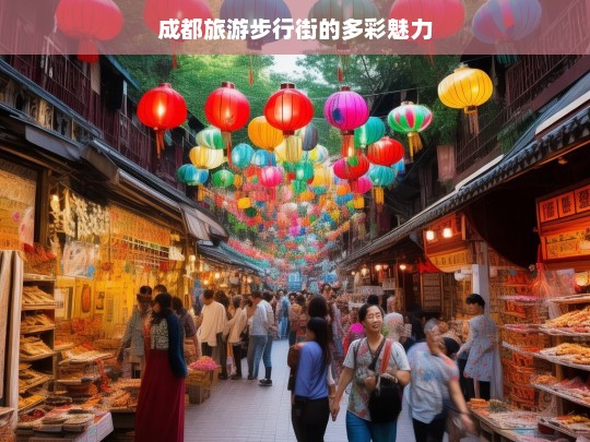 成都旅游步行街的多彩魅力，成都旅游步行街，多彩魅力绽放