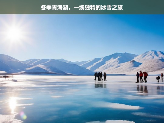 冬季青海湖，一场独特的冰雪之旅，冬季青海湖的冰雪之旅