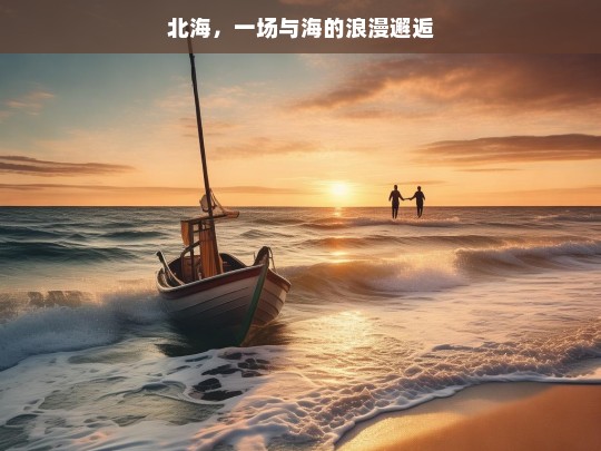 北海，一场与海的浪漫邂逅，北海，与海的浪漫之约