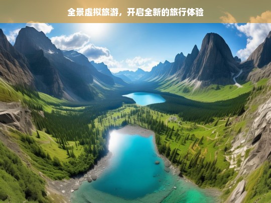 全景虚拟旅游，开启全新的旅行体验，全景虚拟旅游，全新旅行体验开启